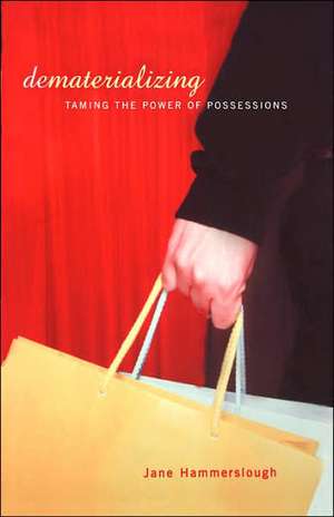 Dematerializing: Taming The Power Of Possessions de Jane Hammerslough