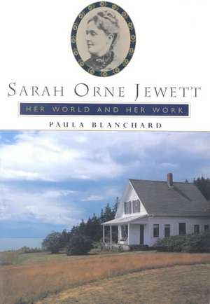 Sarah Orne Jewett: Her World And Her Work de Paula Blanchard