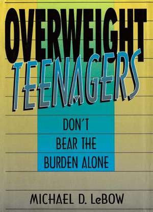 Overweight Teenagers: Don't Bear The Burden Alone de Michael D. Lebow