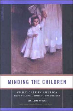 Minding the Children: Child Care in America from Colonial Times to the Present de Geraldine Youcha