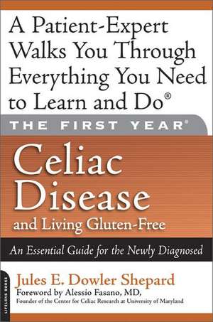 The First Year: Celiac Disease and Living Gluten-Free: An Essential Guide for the Newly Diagnosed de Jules E. Dowler Shepard