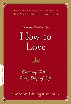 How to Love: Choosing Well at Every Stage of Life de Gordon Livingston