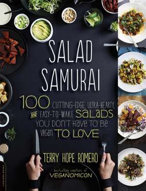 Salad Samurai: 100 Cutting-Edge, Ultra-Hearty, Easy-to-Make Salads You Don't Have to Be Vegan to Love de Terry Hope Romero