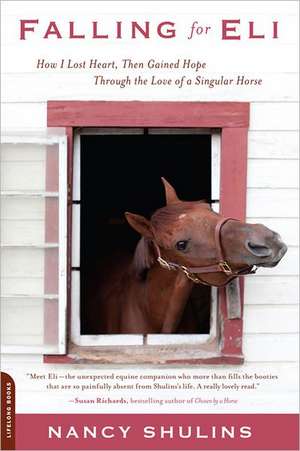 Falling for Eli: How I Lost Heart, Then Gained Hope Through the Love of a Singular Horse de Nancy Shulins