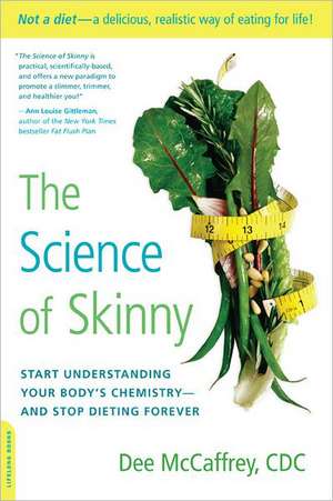 The Science of Skinny: Start Understanding Your Body's Chemistry--and Stop Dieting Forever de Dee McCaffrey