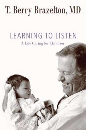 Learning to Listen: A Life Caring for Children de T. Berry Brazelton