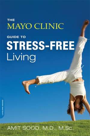 The Mayo Clinic Guide to Stress-Free Living de Amit Sood