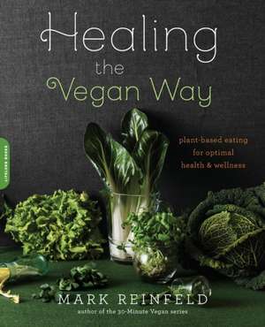 Healing the Vegan Way: Plant-Based Eating for Optimal Health and Wellness de Mark Reinfeld