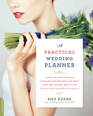 A Practical Wedding Planner: A Step-by-Step Guide to Creating the Wedding You Want with the Budget You've Got (without Losing Your Mind in the Process) de Meg Keene