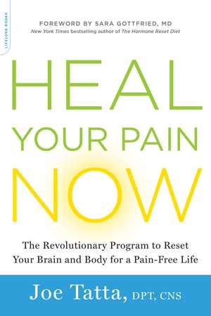 Heal Your Pain Now: The Revolutionary Program to Reset Your Brain and Body for a Pain-Free Life de Joe Tatta