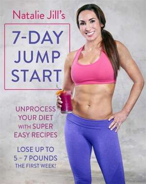 Natalie Jill's 7-Day Jump Start: Unprocess Your Diet with Super Easy Recipes--Lose Up to 5-7 Pounds the First Week! de Natalie Jill