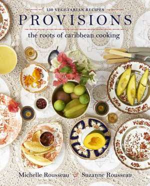 Provisions: The Roots of Caribbean Cooking--150 Vegetarian Recipes de Michelle Rousseau