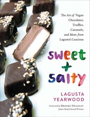 Sweet + Salty: The Art of Vegan Chocolates, Truffles, Caramels, and More from Lagusta's Luscious de Lagusta Yearwood