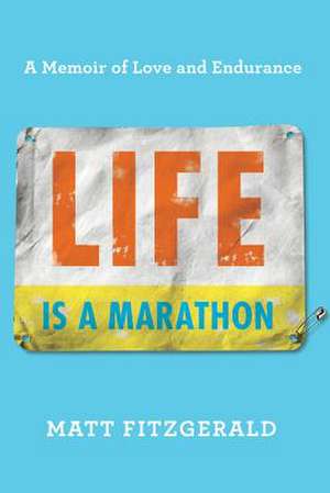 Life Is a Marathon: A Memoir of Love and Endurance de Matt Fitzgerald