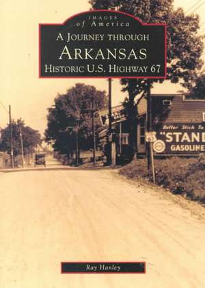 A Journey Through Arkansas Historic U.S. Highway 67 de Ray Hanley