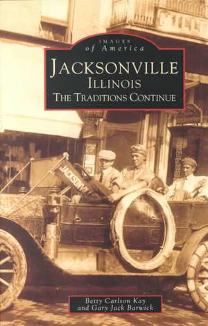 Jacksonville, Illinois: The Traditions Continue de Betty Carlson Kay