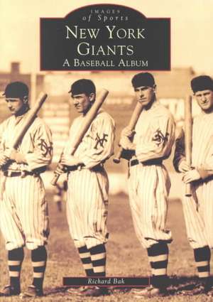 New York Giants: A Baseball Album de Richard Bak