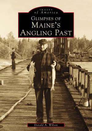 Glimpses of Maine's Angling Past de Donald A. Wilson