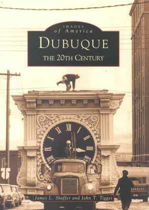 Dubuque: The 20th Century de James L. Shaffer