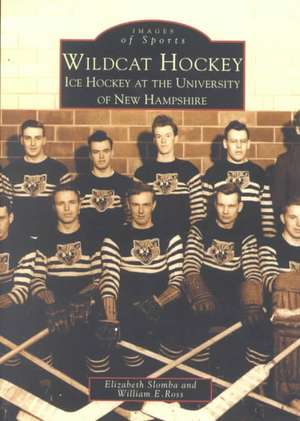 Wildcat Hockey: Ice Hockey at the University of New Hampshire de Elizabeth Slombay