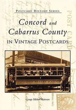 Concord and Cabarrus County in Vintage Postcards de George Michael Patterson