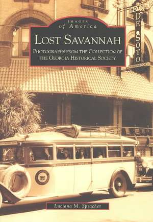 Lost Savannah: Photographs from the Collection of the Georgia Historical Society de Luciana M. Spracher