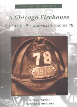 A Chicago Firehouse: Stories of Wrigleyville's Engine 78 de Karen Kruse