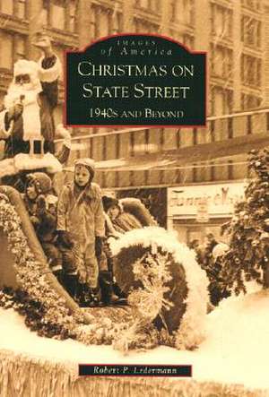 Christmas on State Street: 1940's and Beyond de Robert Lederman