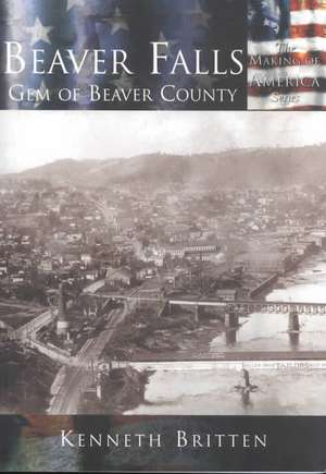 Beaver Falls: Gem of Beaver County de Kenneth Britten