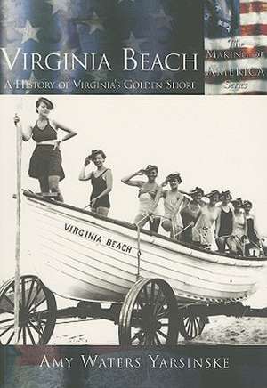 Virginia Beach: A History of Virginia's Golden Shore de Amy Waters Yarsinske