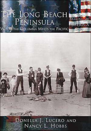 The Long Beach Peninsula: Where the Columbia Meets the Pacific de Donella J. Lucero