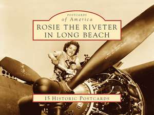 Rosie the Riveter in Long Beach: 15 Historic Postcards de Arcadia Publishing