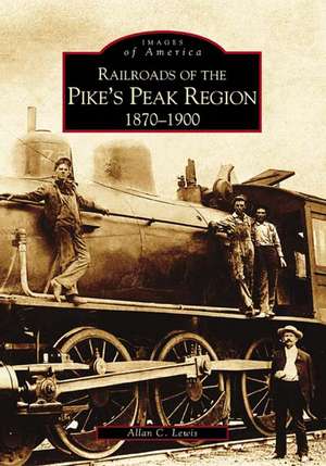 Railroads of the Pike's Peak Region: 1870-1900 de Allan Lewis