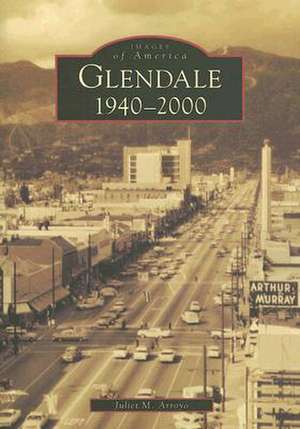 Glendale, 1940-2000 de Juliet M. Arroyo