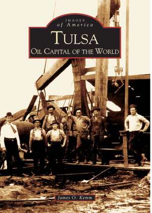 Tulsa: Oil Capital of the World de James O. Kemm