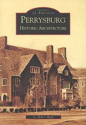 Perrysburg: Historic Architecture de C. Robert Boyd