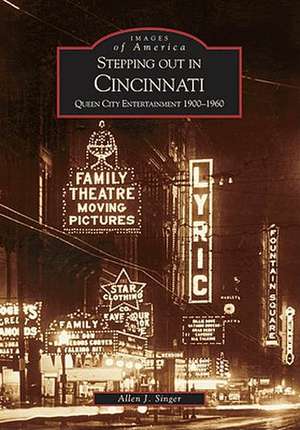 Stepping Out in Cincinnati: Queen City Entertainment 1900-1960 de Allen J. Singer