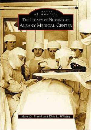 The Legacy of Nursing at Albany Medical Center de Mary D. French