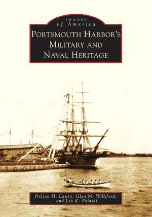 Portsmouth Harbor's Military and Naval Heritage de Nelson H. Lawry