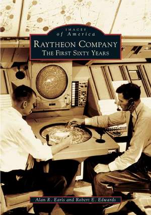 Raytheon Company: The First Sixty Years de Alan R. Earls