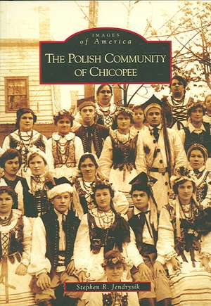 The Polish Community of Chicopee de Stephen R. Jendrysik