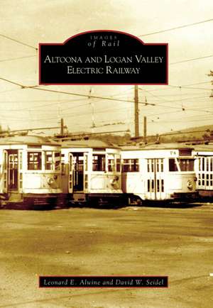 Altoona and Logan Valley Electric Railway de Leonard E. Alwine