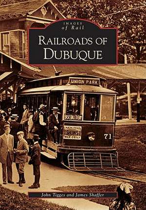 Railroads of Dubuque de John Tigges