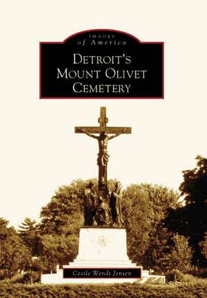 Detroit's Mount Olivet Cemetery de Cecile Wendt Jensen