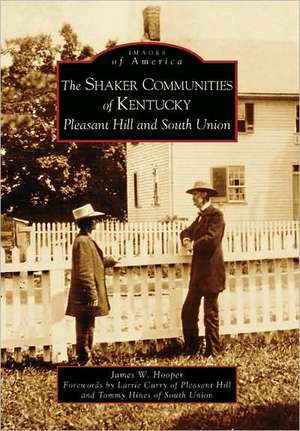 The Shaker Communities of Kentucky: Pleasant Hill and South Union de James W. Hooper