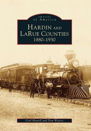 Hardin and Larue Counties: 1880-1930 de Carl Howell