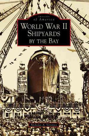 World War II Shipyards by the Bay de Nicholas A Veronico