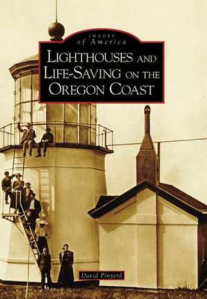 Lighthouses and Life-Saving on the Oregon Coast de David Pinyerd