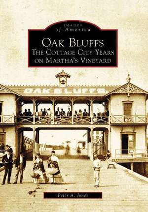 Oak Bluffs: The Cottage City Years on Martha's Vineyard de Peter A. Jones