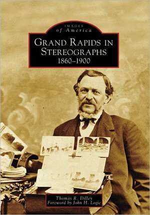 Grand Rapids in Stereographs: 1860-1900 de Thomas R. Dilley